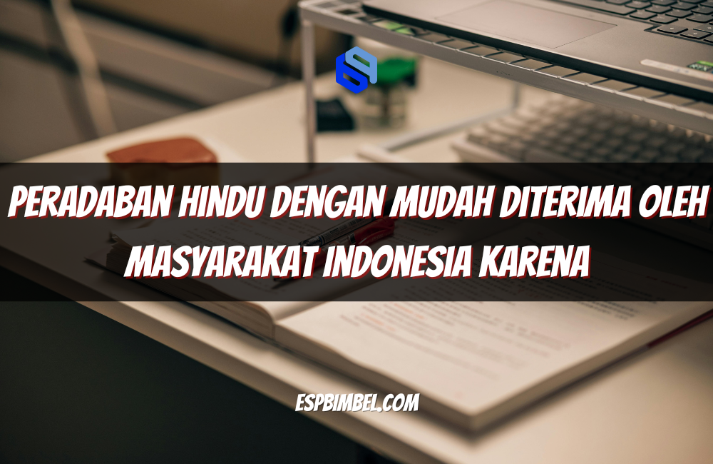 Peradaban Hindu dengan Mudah Diterima oleh Masyarakat Indonesia Karena